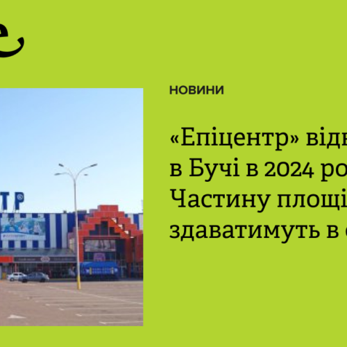 «Епіцентр» відкриє ТРЦ в Бучі в 2024 році. Частину площі здаватимуть в оренду