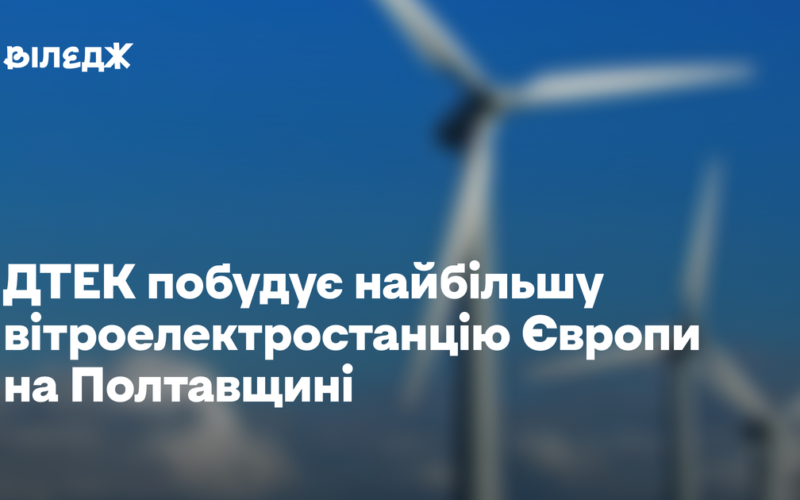 ДТЕК побудує найбільшу вітроелектростанцію Європи на Полтавщині