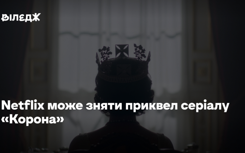 Netflix може зняти приквел серіалу «Корона» про події після смерті королеви Вікторії