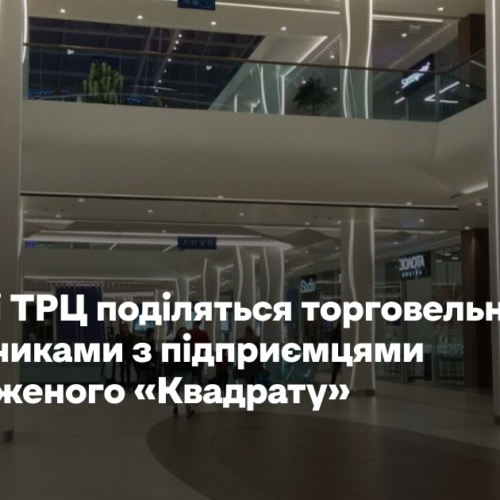 Київські ТРЦ поділяться торгівельними майданчиками з підприємцями пошкодженого «Квадрату»
