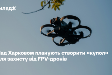 Над Харковом планують створити «купол» для захисту від FPV-дронів