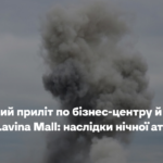 Повторний приліт по бізнес-центру й удар по ТРЦ Lavina Mall: наслідки нічної атаки РФ