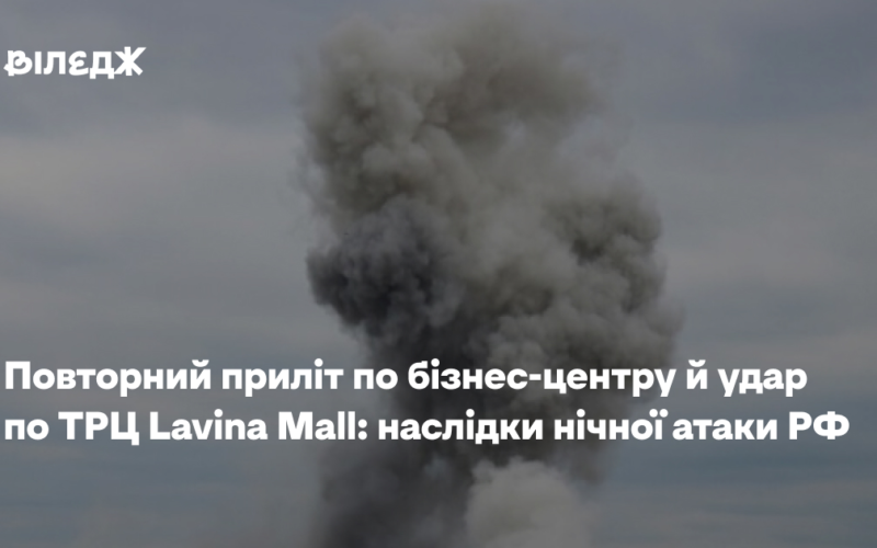 Повторний приліт по бізнес-центру й удар по ТРЦ Lavina Mall: наслідки нічної атаки РФ